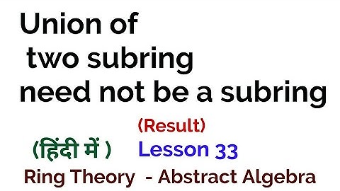 Union of two subring need not be a subring - Result -  Ring Theory -  Algebra