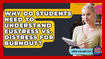 Why Do Students Need To Understand Eustress Vs. Distress For Burnout? - Junior Year Jumpstart