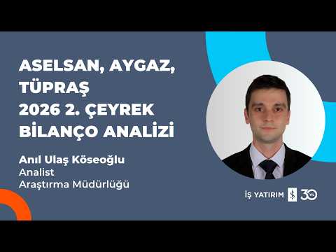 #ASELS #AYGAZ #TUPRS - ASELSAN, AYGAZ, TÜPRAŞ 2026 2. ÇEYREK BİLANÇO ANALİZİ - ANIL ULAŞ KÖSEOĞLU