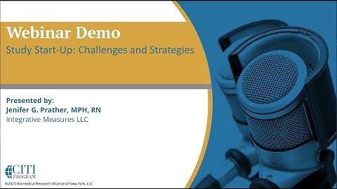 CITI Program Webinar Demo - Study Start-Up: Challenges and Strategies
