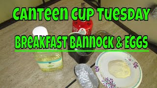 Canteen Cup Tuesday  Breakfast Bannock & Eggs