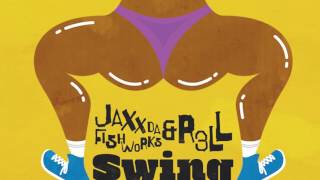 JAXX DA FISHWORKS & R3LL - Swing