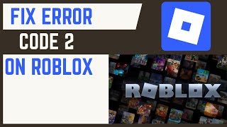 How To Fix Roblox Error Code 2