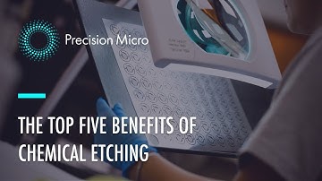 Top 5 Benefits of Chemical Etching