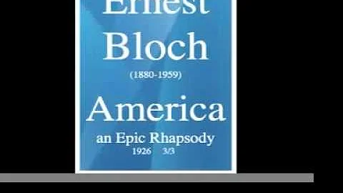 Ernest Bloch (1880-1959) : "America" an Epic Rhaps...