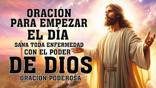 ORACIÓN PARA EMPEZAR EL DÍA, SANA TODA ENFERMEDAD CON EL PODER DE DIOS, ORACIÓN PODEROSA