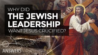 Why Did the Jewish Leadership Want Jesus Crucified?