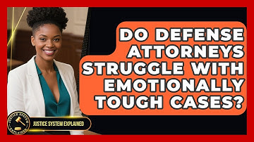 Do Defense Attorneys Struggle With Emotionally Tough Cases? - Justice System Explained