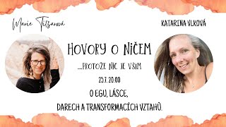 Hovory O Ničem - Protože Nic je Vším - KATARINA VLKOVÁ: Ego, Láska, Dary a Transformace vztahu