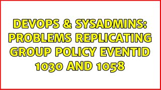 Celebrity DevOps & SysAdmins: Problems replicating group policy EventID 1030 and 1058 Wealth