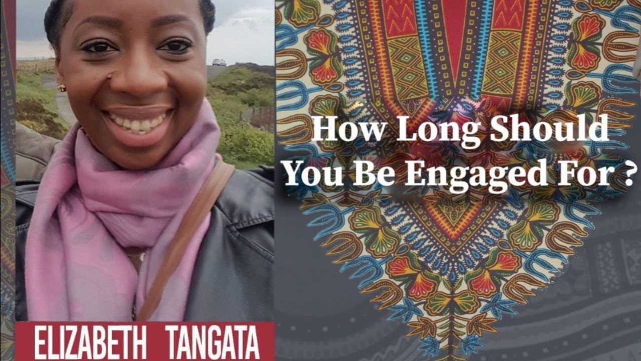 HOW LONG SHOULD YOU BE ENGAGED FOR? BY ELIZABETH TANGATA