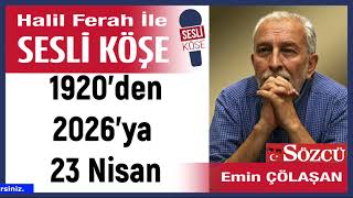 Emin Çölaşan: 1920’Den 2026’Ya 23 Nisan 23/04/26 Halil Ferah Ile Sesli Köşe