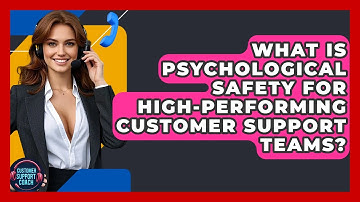 What Is Psychological Safety For High-performing Customer Support Teams? - Customer Support Coach