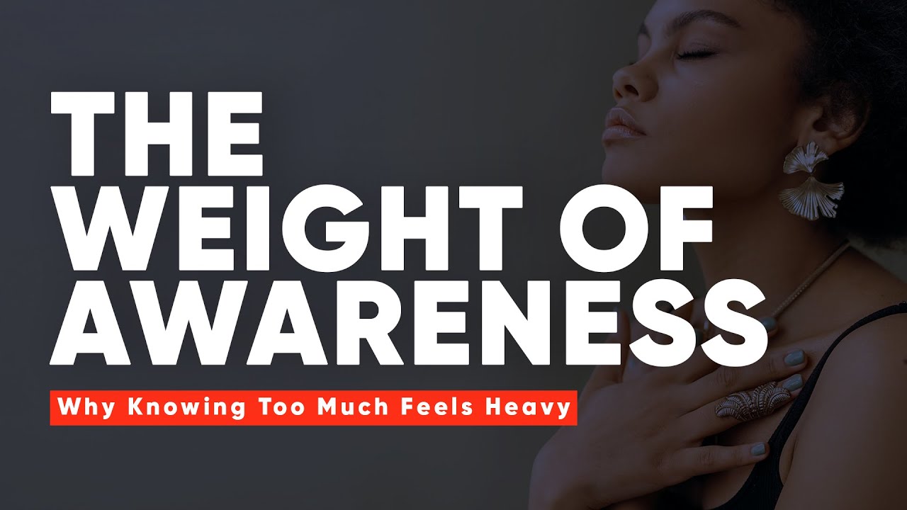 The Weight of Awareness — Why Knowing Too Much Feels Heavy - YouTube