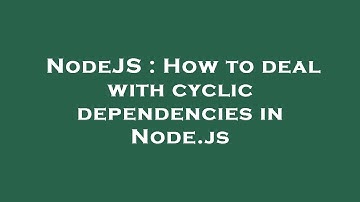 NodeJS : How to deal with cyclic dependencies in Node.js