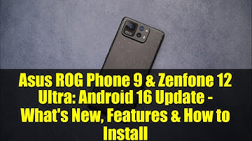 Asus ROG Phone 9 & Zenfone 12 Ultra: Android 16 Update - What