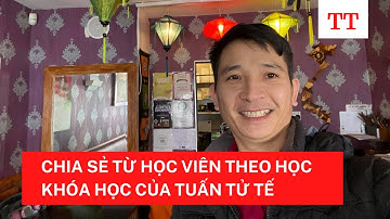 Cảm nhận học viên theo học các khóa học của Tuấn Tử Tế Từ Tâm