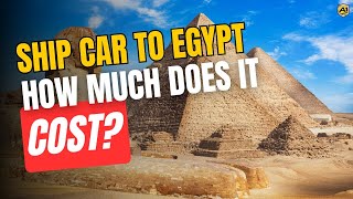 Ship Car To Egypt | How Much Does It Cost?