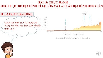 BÀI 11: ĐỌC LƯỢC ĐỒ ĐỊA HÌNH TỈ LỆ LỚN VÀ LÁT CẮT ĐỊA HÌNH ĐƠN GIẢN
