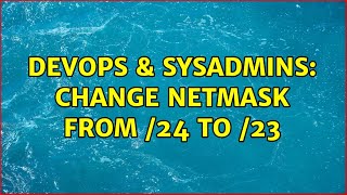 DevOps & SysAdmins: Change netmask from /24 to /23