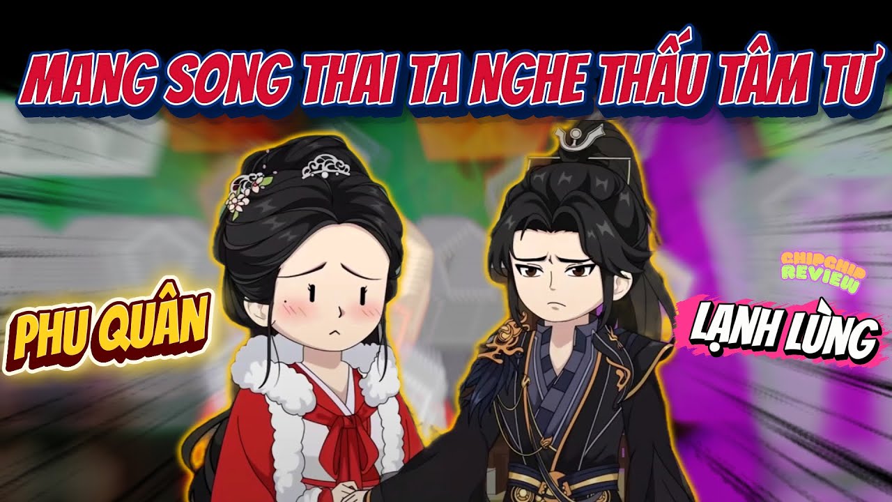 Full Có Kết | Mang Song Thai Ta Nghe Thấu Tâm Tư Phu Quân Lạnh Lùng |  ChipChip Review