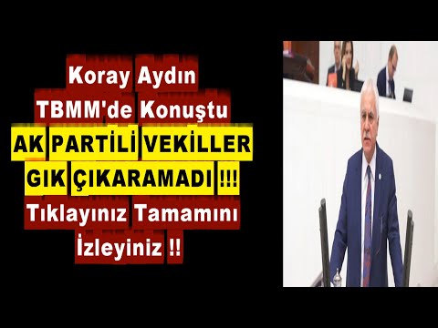 KORAY AYDINDAN MECLİSTE AK PARTİLİ VEKİLLERİN GIK ÇIKARAMADIĞI KONUŞMA !!!