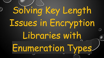 Solving Key Length Issues in Encryption Libraries with Enumeration Types