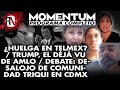 ¿Huelga en Telmex? / Trump, el déjà vu de AMLO /  Debate: desalojo de comunidad triqui en CDMX