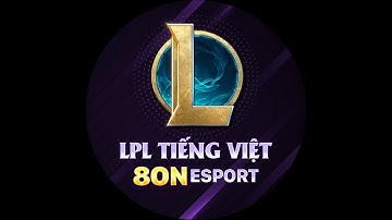 Trực tiếp LPL 2024 TIếng Việt | LNG vs LGD | UP vs EDG | FPX vs TES | 8On LPL