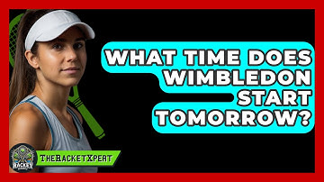 What Time Does Wimbledon Start Tomorrow? - The Racket Xpert