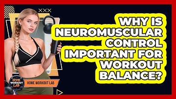 Why Is Neuromuscular Control Important For Workout Balance? - Home Workout Lab