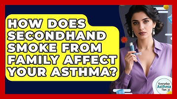How Does Secondhand Smoke From Family Affect Your Asthma? - Everyday Asthma Tips