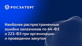 Наиболее распространенные ошибки заказчиков по 44-ФЗ и 223-ФЗ при организации и проведении закупок.