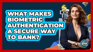 What Makes Biometric Authentication A Secure Way To Bank? - Ask Your Bank Teller