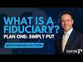 What is a Fiduciary? | Plan ONE: Simply Put