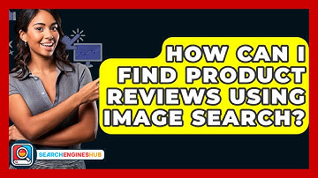 How Can I Find Product Reviews Using Image Search? - SearchEnginesHub.com