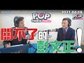 2021-04-16【POP撞新聞】黃暐瀚專訪彭文正「『關不了』的彭文正！」