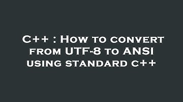 C++ : How to convert from UTF-8 to ANSI using standard c++