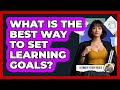 What Is The Best Way To Set Learning Goals?