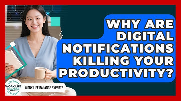 Why Are Digital Notifications Killing Your Productivity? - Work Life Balance Experts