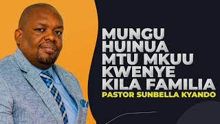 MUNGU HUINUA MTU MKUU KWENYE KILA FAMILIA - PASTOR SUNBELLA KYANDO