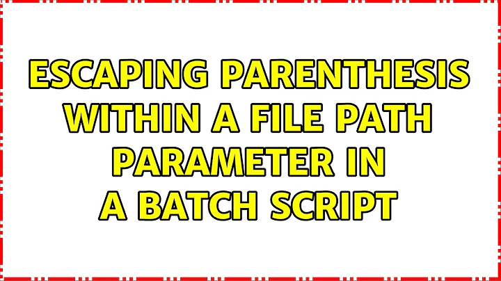 Escaping Parenthesis within a file path Parameter in a batch script