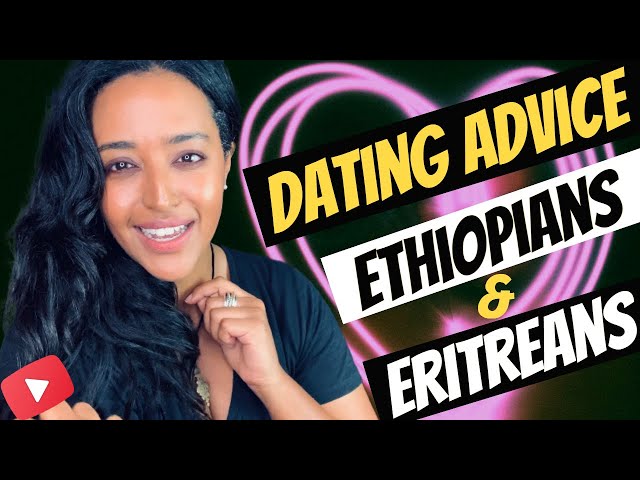 Dating Ethiopians & Eritreans | Advice | Key Dating Tips! የፍቅር ጓደኝነት ምክሮች class=