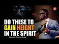 DO THESE THINGS TO GAIN HEIGHT IN THE SPIRIT -Apst. Arome Osayi