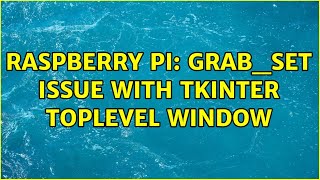 Famous Raspberry Pi: grab_set issue with tkinter toplevel window Profile