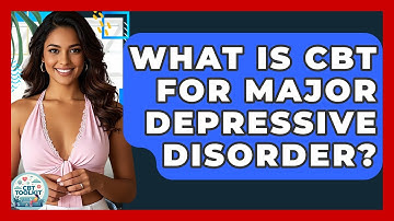 What Is CBT For Major Depressive Disorder? - CBT Toolkit