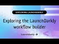 Exploring the LaunchDarkly workflow builder