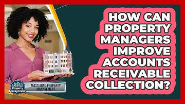 How Can Property Managers Improve Accounts Receivable Collection? - Mastering Property Management