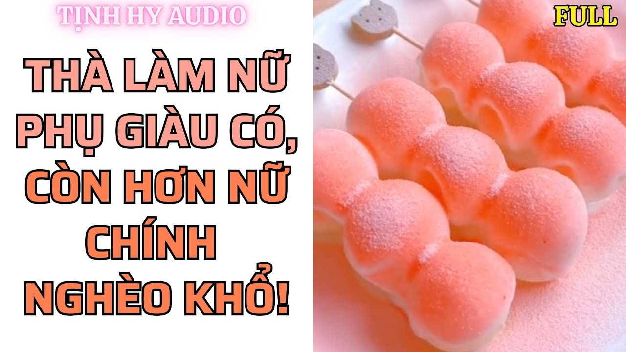 [ Truyện Audio ] [ FULL ] - THÀ LÀM NỮ PHỤ GIÀU CÓ, CÒN HƠN NỮ CHÍNH NGHÈO KHỔ! | Tịnh Hy Audio