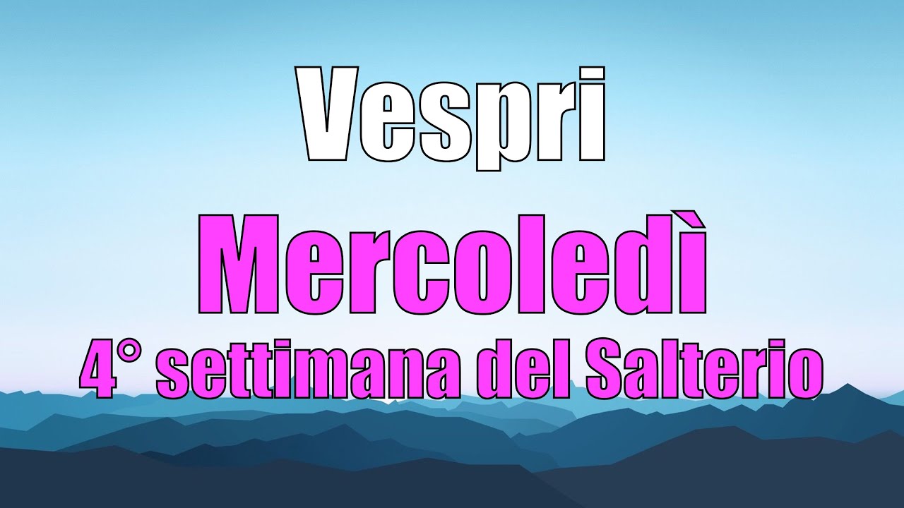 Preghiera dei Vespri, MERCOLEDÌ 13 NOVEMBRE 4° settimana del Salterio